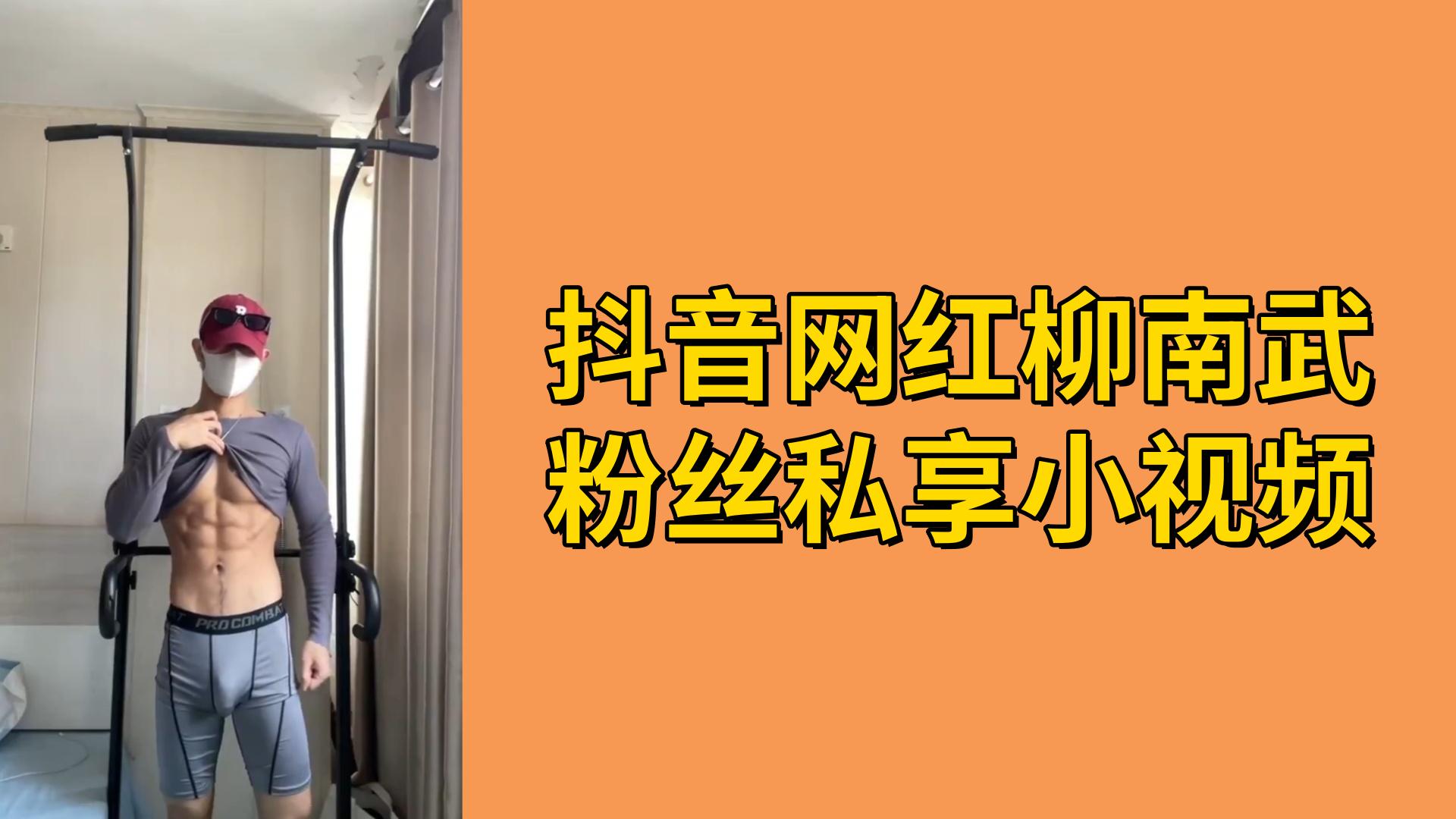 【免費】抖音網紅柳南武粉絲私享小視頻