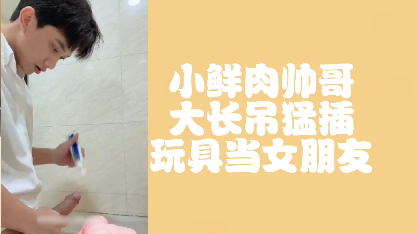 （免費）小鮮肉帥哥玩具當女朋友猛插